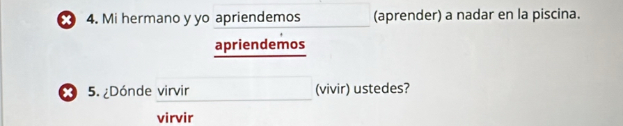 Mi hermano y yo apriendemos (aprender) a nadar en la piscina. 
apriendemos 
5. ¿Dónde virvir (vivir) ustedes? 
virvir