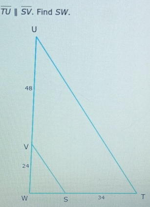 overline TU||overline SV. . Find SW.