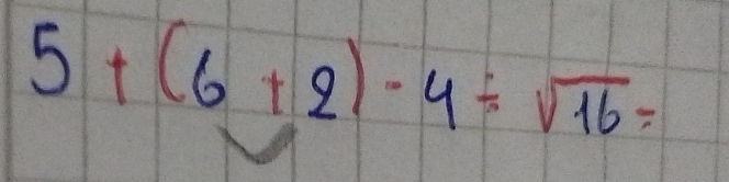 5+(6+2)-4/ sqrt(16)=