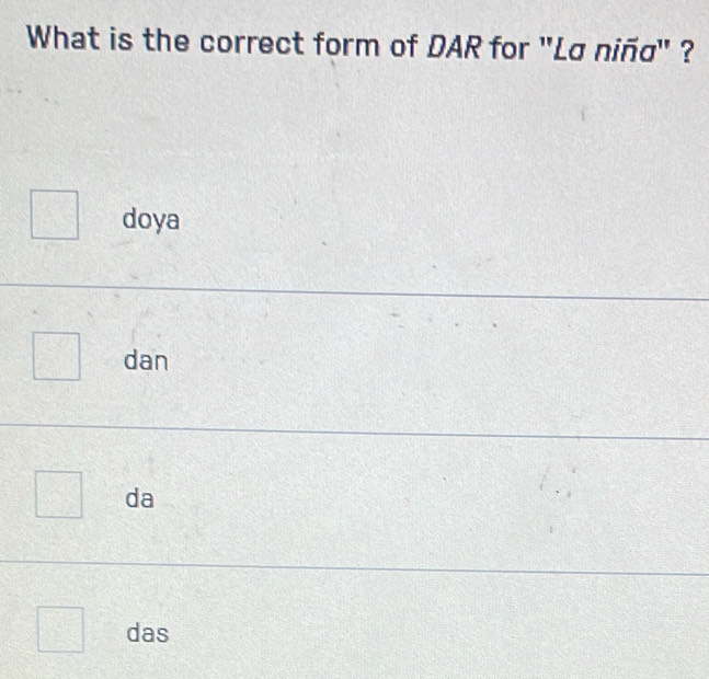 What is the correct form of DAR for "La niña" ?
doya
dan
da
das