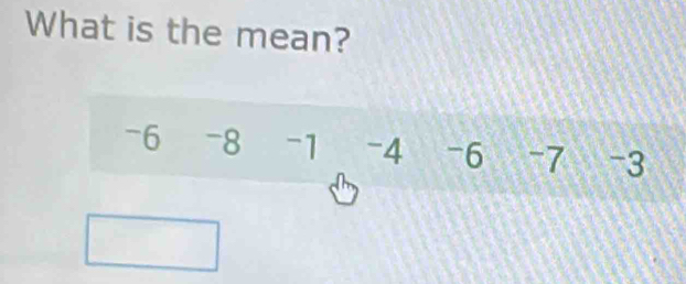 What is the mean?
-6 -8 -1 -4 -6 -7 -3