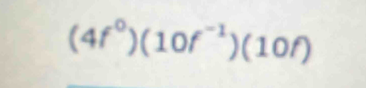 (4f^0)(10f^(-1))(10f)