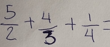  5/2 + 4/3 + 1/4 =