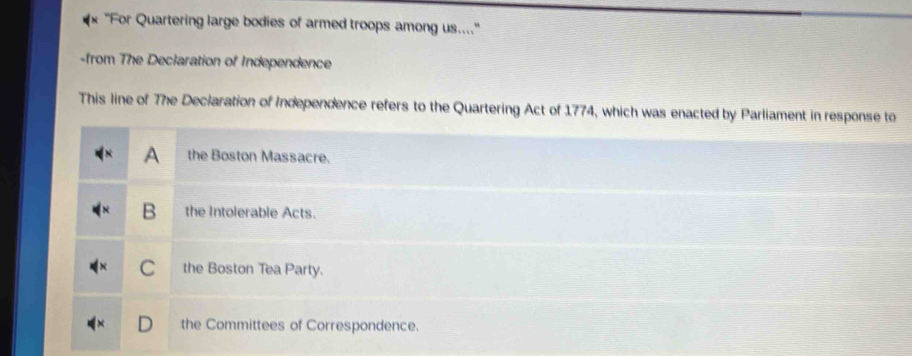 'For Quartering large bodies of armed troops among us...." 
-from The Declaration of Independence 
This line of The Declaration of Independence refers to the Quartering Act of 1774, which was enacted by Parliame