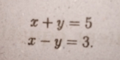 x+y=5
x-y=3.