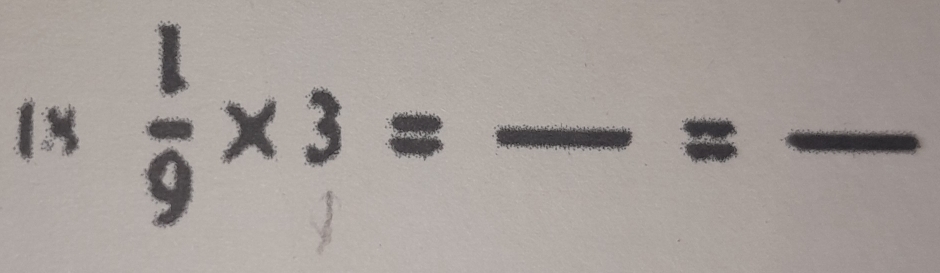 1*  1/9 * 3= _ 
=
_