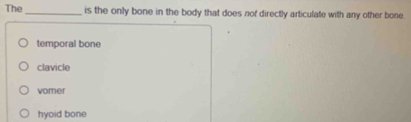 Solved: The_ is the only bone in the body that does nof directly ...
