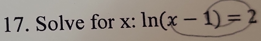 Solve for x : ln (x-1)=2