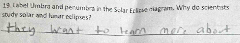 Label Umbra and penumbra in the Solar Eclipse diagram. Why do scientists 
study solar and lunar eclipses? 
_