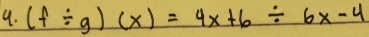 (f/ g)(x)=4x+6/ 6x-4