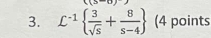 L^(-1)  3/sqrt(5) + 8/s-4  (4 points