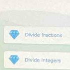 Divide fractions 
Divide integers