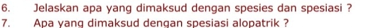 Jelaskan apa yang dimaksud dengan spesies dan spesiasi ? 
7. Apa yang dimaksud dengan spesiasi alopatrik ?