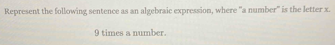 Represent the following sentence as an algebraic expression, where "a number" is the letter x.
9 times a number.