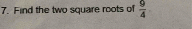 Find the two square roots of  9/4 ·