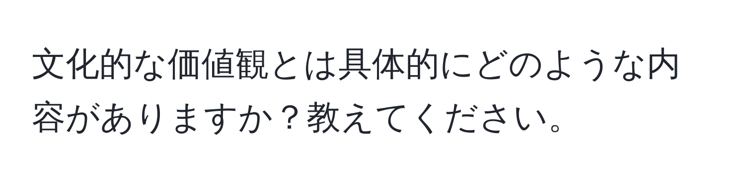 文化的な価値観とは具体的にどのような内容がありますか？教えてください。