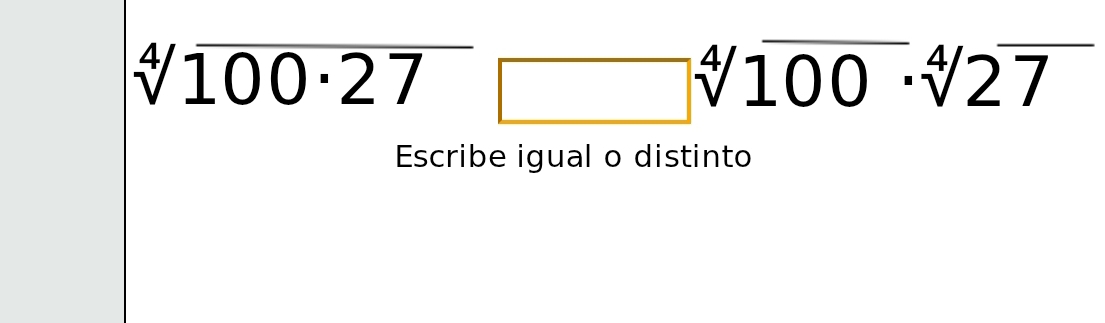 sqrt[4](100· 27)□ sqrt[4](100)· sqrt[4](27)
Escribe igual o distinto