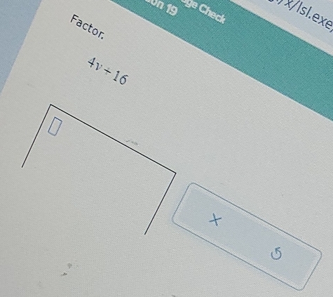uUn 19 
Oge Check 
x/lsl.exe 
Factor
4v+16