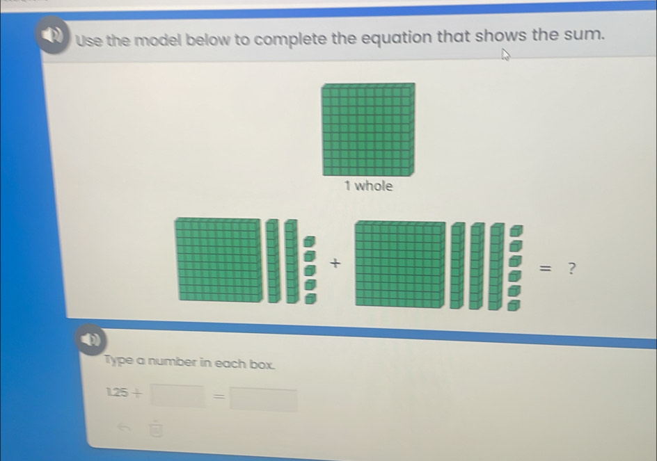 Use the model below to complete the equation that shows the sum. 
1 whole 
+ 
= ? 
0 
Type a number in each box.
125+□ =□
frac □ 