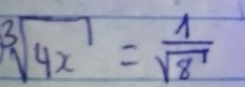 sqrt[3](4x)= 1/sqrt(8) 