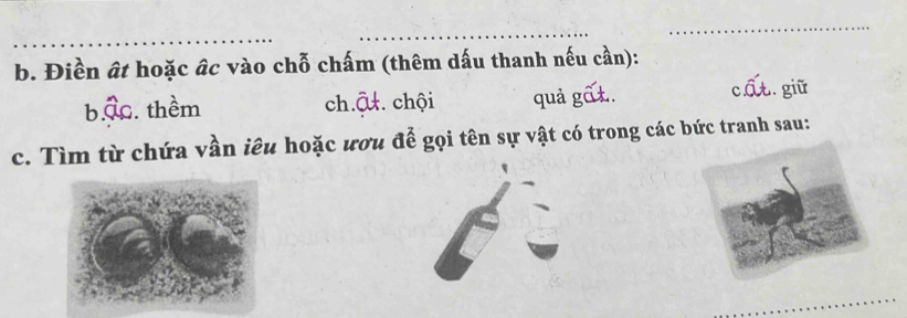 Điền ất hoặc ấc vào chỗ chấm (thêm dấu thanh nếu cần): 
b widehat ac. thềm ch.ật. chội quả gố t. cất giữ 
c. Tìm từ chứa vần iêu hoặc ươu để gọi tên sự vật có trong các bức tranh sau: 
_