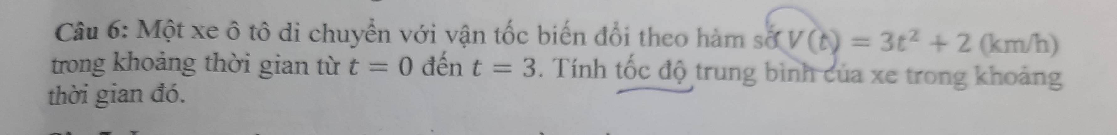 Một xe ô tô di chuyển với vận tốc biến đổi theo hàm sớ V(t)=3t^2+2 (km/h)
trong khoảng thời gian từ t=0 đến t=3. Tính tốc độ trung bình của xe trong khoảng 
thời gian đó.