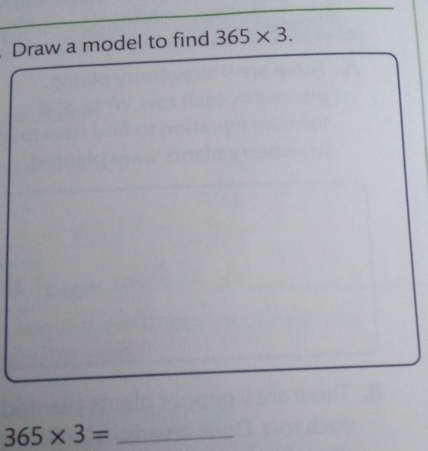 Draw a model to find 365* 3.
365* 3= _