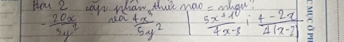 bou 2 cous mhan, the moo = wou!
- 20x/3y^2  neo
 4x^3/5y^2  [ (5x+10)/4x-8 , (4-2x)/4(x-2) 