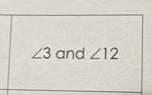 ∠ 3 and ∠ 12°