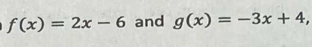 f(x)=2x-6 and g(x)=-3x+4