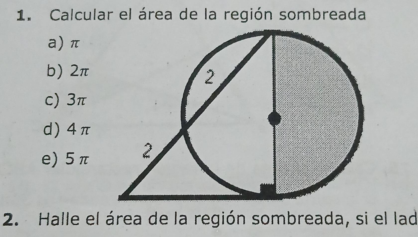 Calcular el área de la región sombreada
a) π
b) 2π
c) 3π
d) 4π
e) 5 π
2. Halle el área de la región sombreada, si el lad