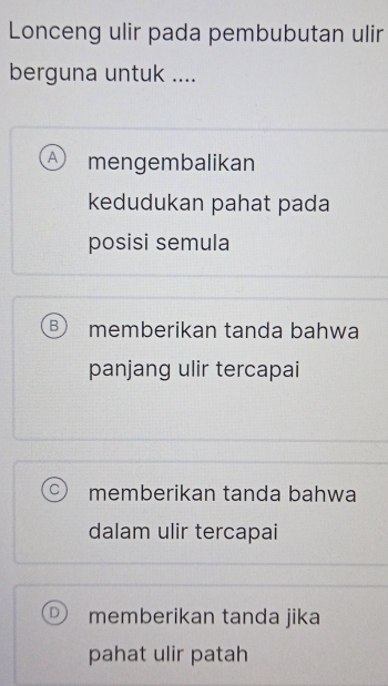 Lonceng ulir pada pembubutan ulir
berguna untuk ....
A mengembalikan
kedudukan pahat pada
posisi semula
B memberikan tanda bahwa
panjang ulir tercapai
C memberikan tanda bahwa
dalam ulir tercapai
D memberikan tanda jika
pahat ulir patah