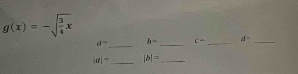 g(x)=-sqrt(frac 3)4x
a=
_ 
_ b=
c= _
d= _
|a|= _
|b|= _