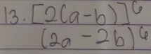 [2(a-b)]^6
(2a-2b)^6