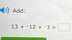 Add:
13+^-12+^-3=□