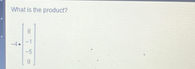 What is the product?
-4· beginbmatrix 0 -1 -5 0endbmatrix