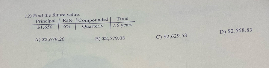 the future value.
A) $2,679.20 B) $2,579.08 C) $2,629.58 D) $2,558.83