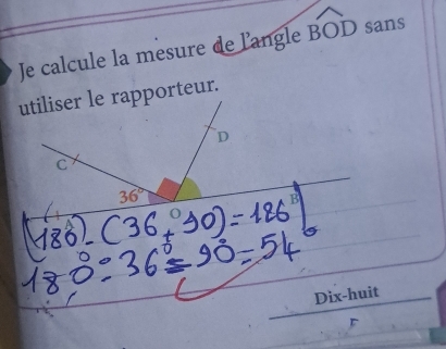 Je calcule la mesure de l'angle widehat BOD sans
Dix-huit
F