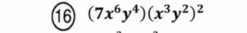 1⑥ (7x^6y^4)(x^3y^2)^2