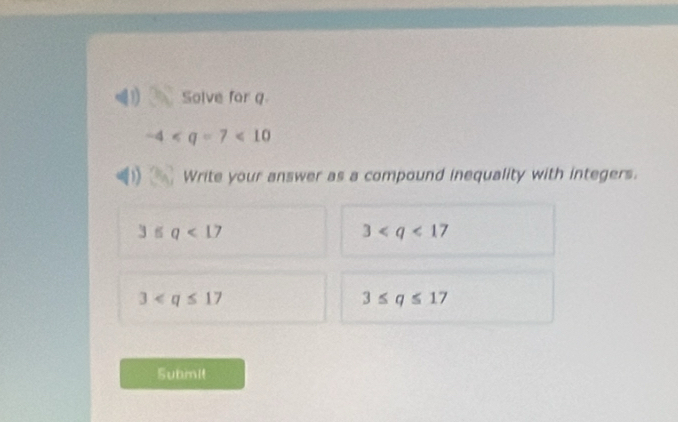 Solve for q
-4<10</tex> 
Write your answer as a compound inequality with integers.
3≤ q<17</tex>
3
3
3≤ q≤ 17
Submit