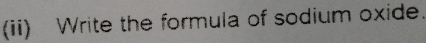 (ii) Write the formula of sodium oxide.