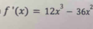 f'(x)=12x^3-36x^2