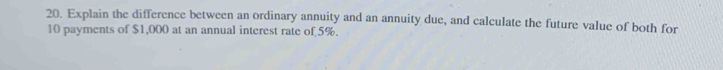 Explain the difference between an ordinary annuity and an annuity due, and calculate the future value of both for
10 payments of $1,000 at an annual interest rate of 5%.