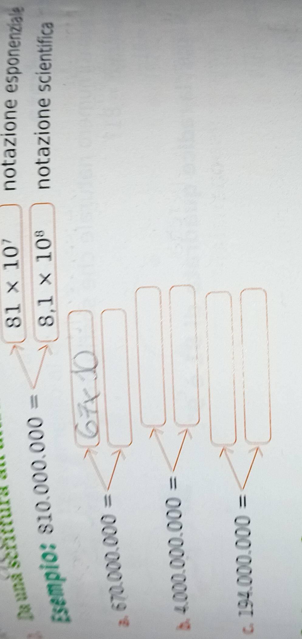 81* 10^7
Da una scrittura . notazione esponenziale
Esempio: 810.000.000=
8,1* 10^8 notazione scientífica
B. 670.000.000=
b. 4.000.000.000=
C. 194.000.000=