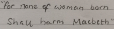 "for none of woman born 
Shall harm Macbeth"