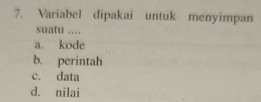 Variabel dipakai untuk menyimpan
suatu ....
a. kode
b. perintah
c. data
d. nilai