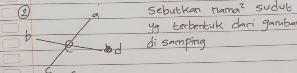 ② 
Sebutkan nama? sudul 
yg terbentuk dari gamba 
di samping