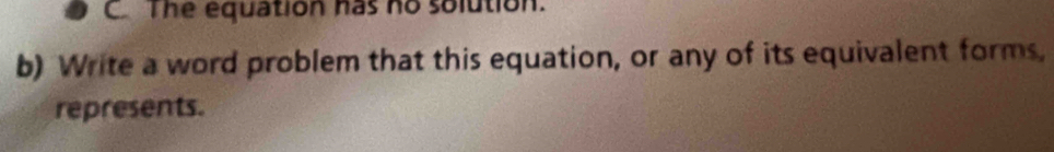 The equation has no solution. 
b) Write a word problem that this equation, or any of its equivalent forms, 
represents.