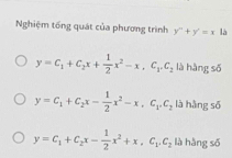 Nghiệm tổng quát của phương trình y''+y'=x là
y=C_1+C_2x+ 1/2 x^2-x, C_1. C_2 là hàng số
y=C_1+C_2x- 1/2 x^2-x, C_1, C_2 là hàng số
y=C_1+C_2x- 1/2 x^2+x, C_1, C_2 là hàng số