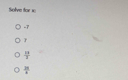 Solve for x :
-7
7
 13/2 
 26/8 